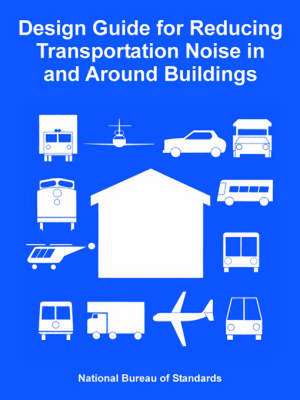 Design Guide for Reducing Transportation Noise in and Around Buildings de National Bureau of Standards