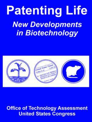 Patenting Life: New Developments in Biotechnology de Office of Technology Assessment