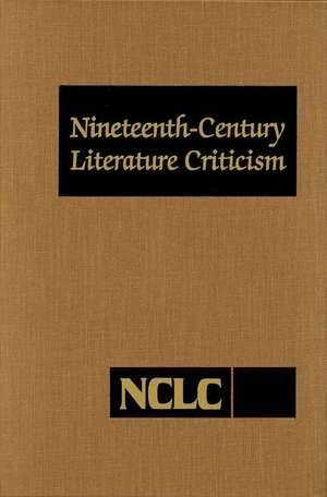 Nineteenth Century Literature Criticism: Excerpts from Criticism of the Works of Nineteenth-Century Novelists, Poets, Playwrights, Short-Story Writers de Gale