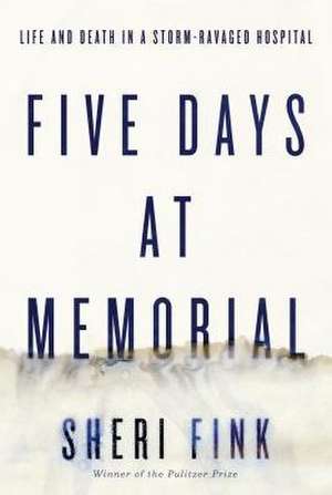 Five Days at Memorial: Life and Death in a Storm-Ravaged Hospital de Sheri Fink