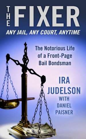 The Fixer: The Notorious Life of a Front-Page Bail Bondsman de Ira Judelson