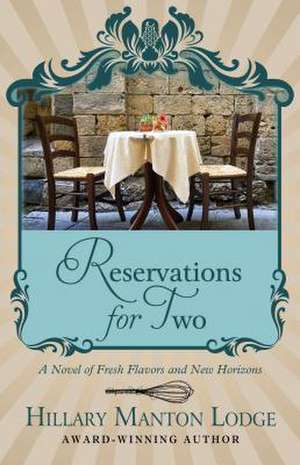 Reservations for Two: A Novel of Fresh Flavors and New Horizons de Hillary Manton Lodge