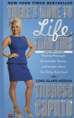 There's More to Life Than This: Healing Messages, Remarkable Stories, and Insight about the Other Side from the Long Island Medium de Theresa Caputo