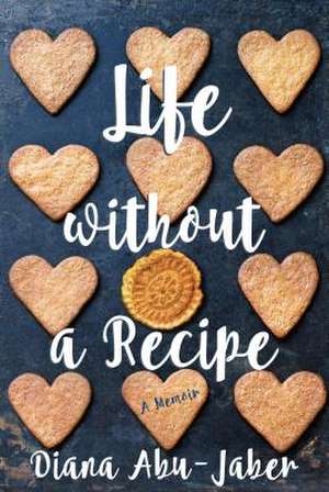 Life Without a Recipe: A Memoir de Diana Abu-Jaber