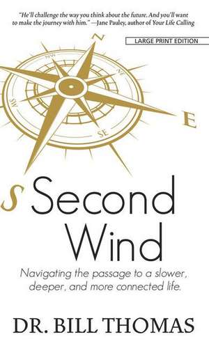 Second Wind: Navigating the Passage to a Slower, Deeper, and More Connected Life de William H. Thomas