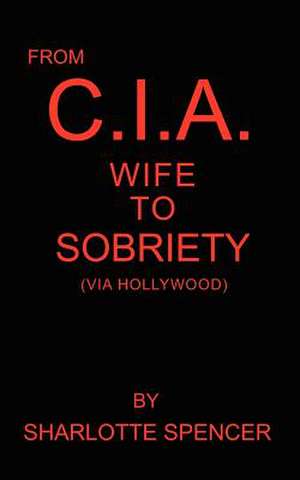 FROM CIA WIFE TO SOBRIETY de Sharlotte Spencer