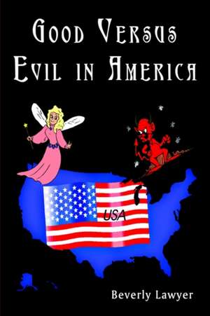 Good Versus Evil in America de Beverly Lawyer