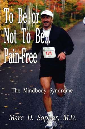 To Be or Not To Be... Pain-Free de M. D. Marc D. Sopher