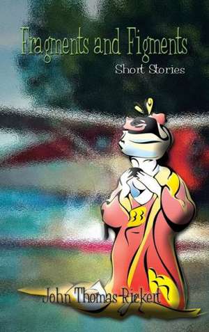 Fragments and Figments de John Thomas Rickert