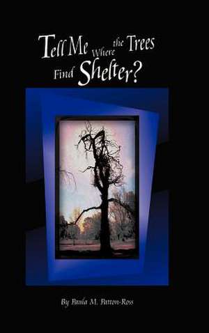 Tell Me Where the Trees Find Shelter? de Paula M. Patton-Ross