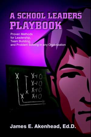 A School Leaders Playbook de James E. Akenhead Ed D.