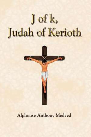 J of k, Judah of Kerioth de Alphonse Anthony Medved