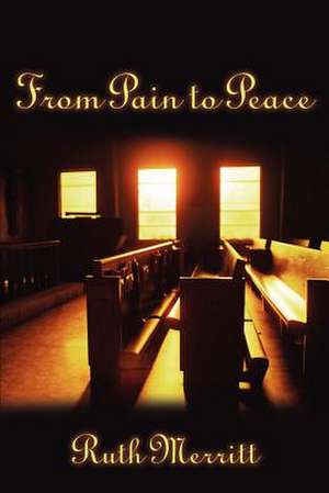 From Pain to Peace de Ruth Merritt