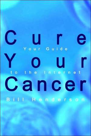 Cure Your Cancer de Bill Henderson