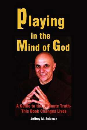 Playing in the Mind of God de Jeffrey M. Solomon