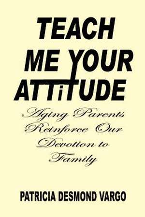 TEACH ME YOUR ATTITUDE de Patricia Desmond Vargo