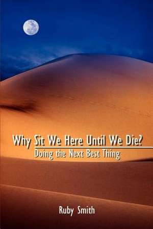 Why Sit We Here Until We Die? de Ruby Smith