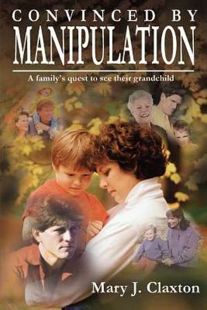 CONVINCED BY MANIPULATION de Mary J. Claxton