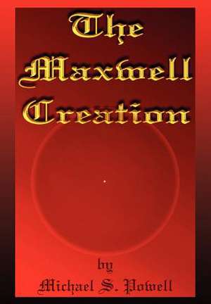 The Maxwell Creation de Michael S Powell