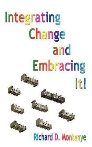 Integrating Change and Embracing It! de Richard D. Montanye