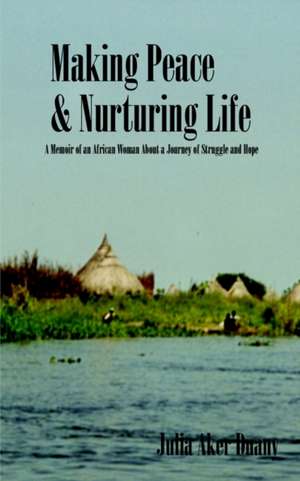 Making Peace & Nurturing Life de Julia Aker Duany