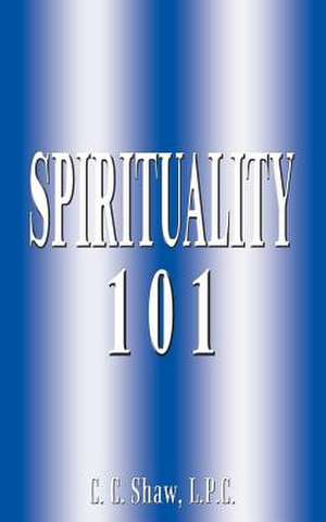 SPIRITUALITY 101 de C. C. Shaw L. P. C.