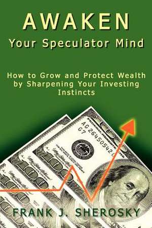 Awaken Your Speculator Mind de Frank J. Sherosky