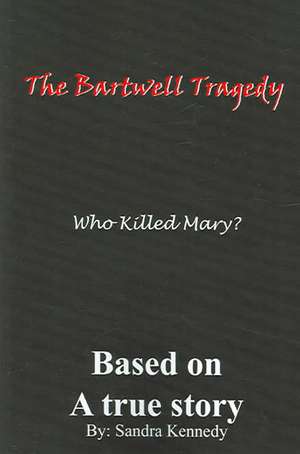 The Bartwell Tragedy-Who Killed Mary? de Sandra E. Kennedy