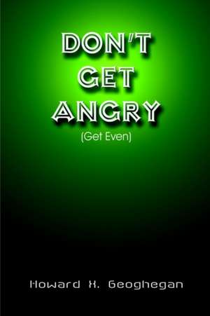 Don't Get Angry de Howard X. Geoghegan