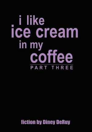 i like ice cream in my coffee part three de Diney Deruy