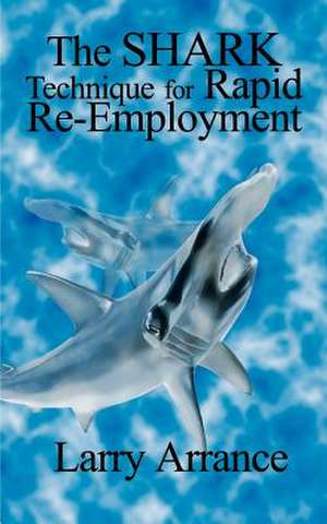 The Shark Technique for Rapid Re-Employment de Larry Arrance