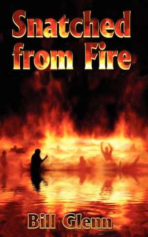 Snatched from Fire de Bill Glenn