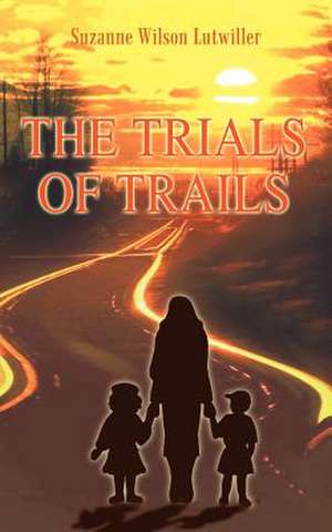 The Trials of Trails de Suzanne Wilson Lutwiller