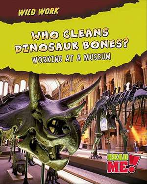 Who Cleans Dinosaur Bones?: Working at a Museum de Margie Markarian