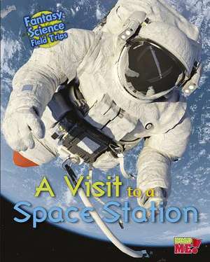 A Visit to a Space Station: Fantasy Science Field Trips de Claire Throp