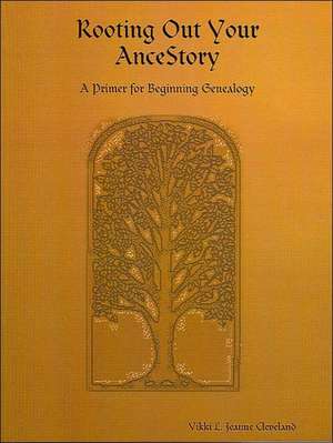 Rooting Out Your Ancestory: A Primer for Beginning Genealogy de Vikki L. Jeanne Cleveland