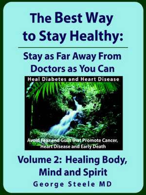 The Best Way to Stay Healthy; Volume 2: Healing Body, Mind and Spirit de George H. Steele