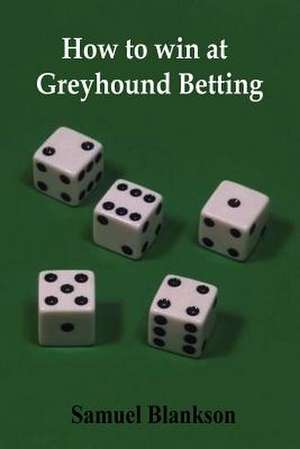 How to Win at Greyhound Betting de Samuel Blankson