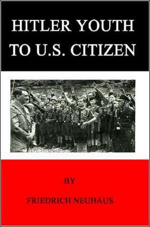 Hitler Youth to U.S. Citizen de Friedrich Neuhaus