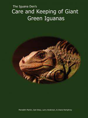 The Iguana Den's Care and Keeping of Giant Green Iguanas de Meredith Martin