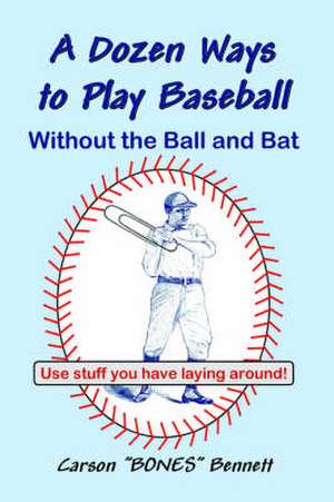 A Dozen Ways to Play Baseball Without the Ball and Bat de Carson Bennett