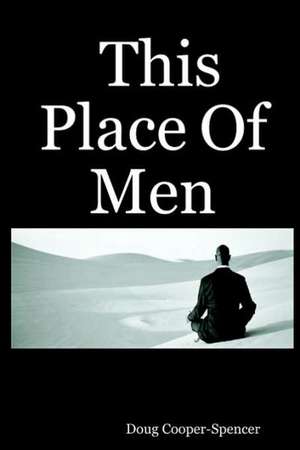 This Place of Men de Doug Cooper-Spencer