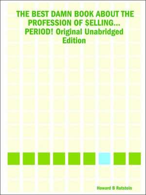 The Best Damn Book about the Profession of $Elling... Period! Original Unabridged Edition de Howard B. Rutstein