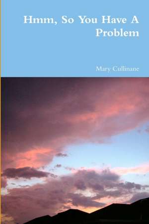 Hmm, So You Have a Problem de Mary Cullinane