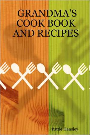 Grandma's Cook Book and Recipes de Pattie Hensley