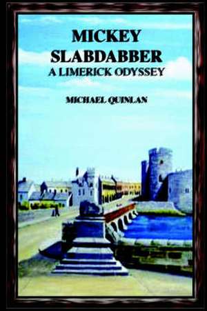 Mickey Slabdabber, a Limerick Odyssey de Michael Quinlan