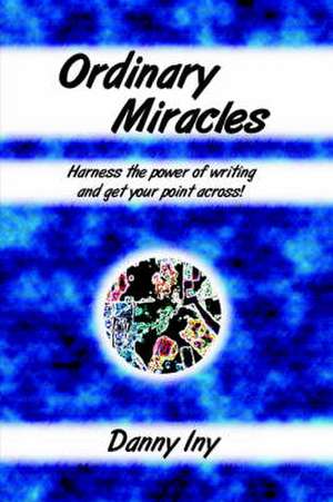 Ordinary Miracles - Harness the power of writing and get your point across! de Danny Iny