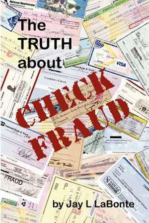 The Truth about Check Fraud: A Geek Love Story de Jay LaBonte