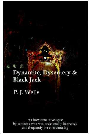 Dynamite, Dysentery & Black Jack de Peter Wells