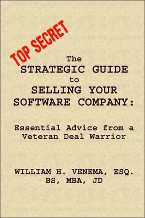 The Strategic Guide to Selling Your Software Company: Essential Advice from a Veteran Deal Warrior de William Venema